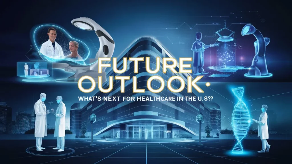 Future Outlook: What’s Next for Healthcare in the U.S.?